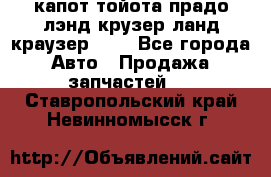 капот тойота прадо лэнд крузер ланд краузер 150 - Все города Авто » Продажа запчастей   . Ставропольский край,Невинномысск г.